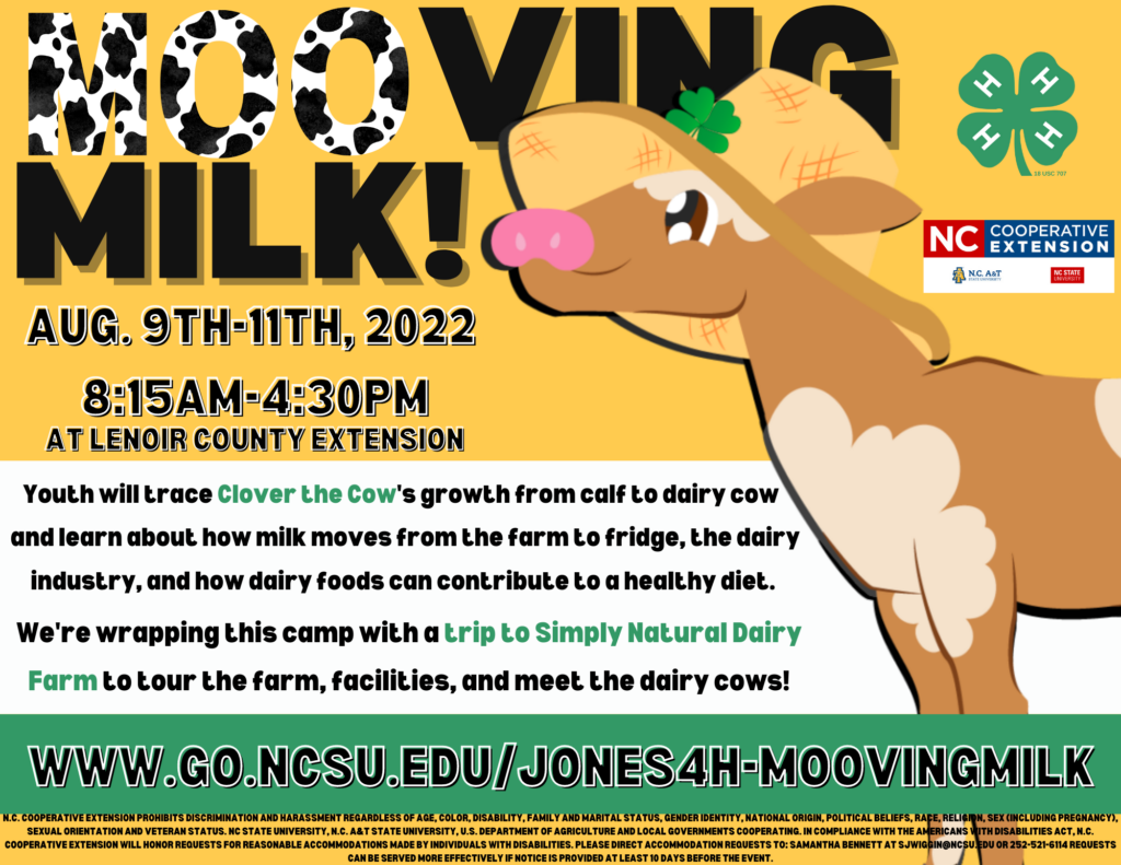 Mooving milk! aug 9th-11 8:15 a.m.-4:30 p.m. at lenoir county extension. Youth will trace Clover the Cow's growth from calf to dairy cow and learn about how milk moves from the farm to fridge, the dairy industry, and how dairy foods can contribute to a healthy diet. We're wrapping this camp with a trip to Simply natural dairy farm to tour the farm, facilities, and meet the dairy cows!