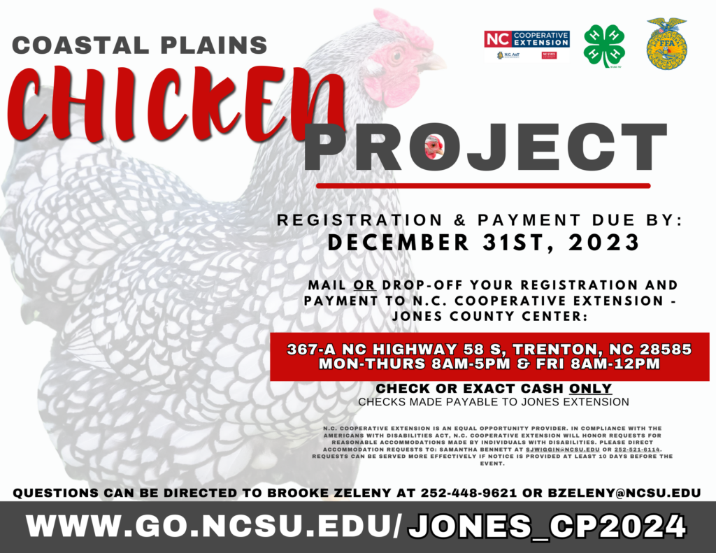 Coastal Plains Chicken Project 2024 - registration and payment due on december 31st, 2023 to N.C. Cooperative Extension jones county center at 367-a nc hwy 58 s, trenton nc. exact cash or check only. checks made payable to jones extension. questions can be directed to brooke zeleny at bzeleny@ncsu.edu or 252-448-9621. 