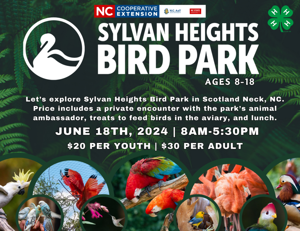 Sylvan Heights Bird Park Field Trip! Ages 8-18. $20 per 4-H'er; $30 per adult. Let's explore Sylvan Heights Bird Park in Scotland Neck, NC. Price includes a private encounter with the park's animal ambassador, treats to feed birds in the aviary, and lunch.