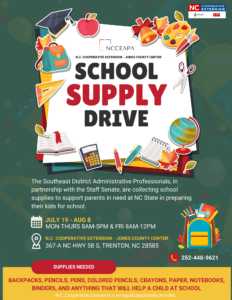 The Southeast District Administrative Professionals, in partnership with the Staff Senate, are collecting school supplies to support parents in need at NC State in preparing their kids for school. WHEN: July 19th - August 8th 2024 MON-THURS 8AM-5PM & FRI 8AM-12PM. WHERE: N.C. COOPERATIVE EXTENSION - JONES COUNTY CENTER, 367-A NC HWY 58 S, TRENTON, NC 28585. SUPPLIES NEEDED: BACKPACKS, PENCILS, PENS, COLORED PENCILS, CRAYONS, PAPER, NOTEBOOKS, BINDERS, AND ANYTHING THAT WILL HELP A CHILD AT SCHOOL